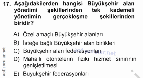 17. soru: Aşağıdakilerden hangisi Büyükşehir alan yönetimi şekillerinden tek kademeli yönetimin gerçekleşme şekillerinden birid…
