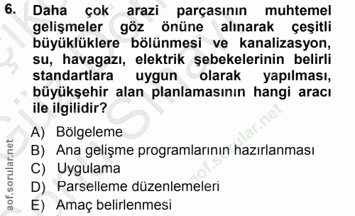 6. soru: Daha çok arazi parçasının muhtemel gelişmeler göz önüne alinarak çeşitli büyüklüklere bölünmesi ve kanalizasyon, su,…