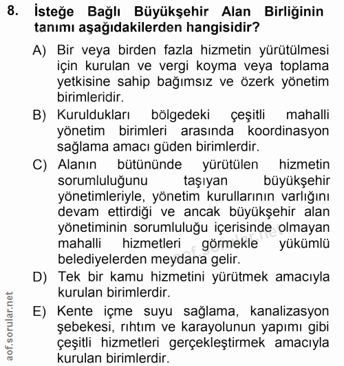 8. soru: İsteğe Bağlı Büyükşehir Alan Birliğinin tanımı aşağıdakilerden hangisidir? A) Bir veya birden fazla hizmetin yürütülm…