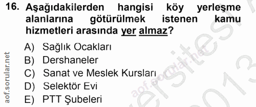 16. soru: Aşağıdakilerden hangisi köy yerleşme alanlarına götürülmek istenen kamu hizmetleri arasında yer almaz? A) Sağlık Ocak…