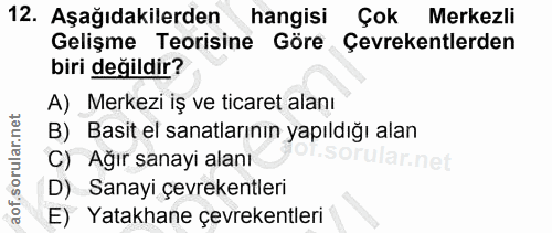 12. soru: Aşağıdakilerden hangisi Çok Merkezli Gelişme Teorisine Göre Çevrekentlerden biri değildir? A) Merkezi iş ve ticaret a…