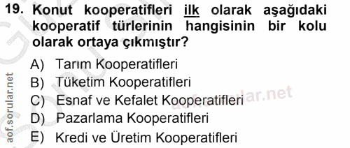 19. soru: Konut kooperatifleri ilk olarak aşağıdaki kooperatif türlerinin hangisinin bir kolu olarak ortaya çıkmıştır? A) Tarım…