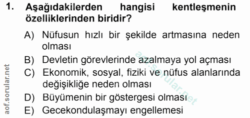 1. soru: Aşağıdakilerden hangisi kentleşmenin özelliklerinden biridir? A) Nüfusun hızlı bir şekilde artmasına neden olması B)…