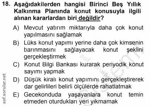 18. soru: Aşağıdakilerden hangisi Birinci Beş Yıllık Kalkınma Planında konut konusuyla ilgili alınan kararlardan biri değildir?…