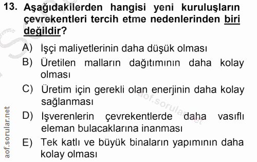 13. soru: Aşağıdakilerden hangisi yeni kuruluşların çevrekentleri tercih etme nedenlerinden biri değildir? A) İşçi maliyetlerin…