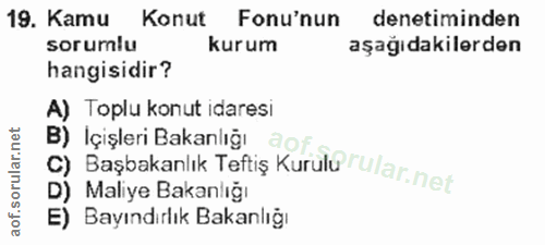 19. soru: Kamu Konut Fonu'nun denetiminden sorumlu kurum aşağıdakilerden hangisidir? A) Toplu konut idaresi B) Içişleri Bakanlı…