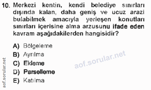 10. soru: Merkezi kentin, kendi belediye sınırları dışında kalan, daha geniş ve ucuz arazi bulabilmek amacıyla yerleşen konutla…