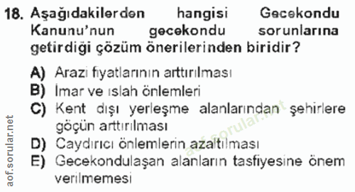 18. soru: Aşağıdakilerden hangisi Gecekondu Kanunu'nun gecekondu sorunlarına getirdiği çözüm önerilerinden biridir? A) Arazi fi…