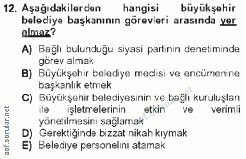 12. soru: Aşağıdakilerden hangisi büyükşehir belediye başkanının görevleri arasında yer almaz? A) Bağlı bulunduğu siyasi partin…