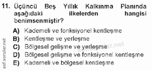 11. soru: Uçüncü Beş Yıllık Kalkınma Planında aşağıdaki ilkelerden hangisi benimsenmiştir? A) Kademeli ve fonksiyonel kentleşme…