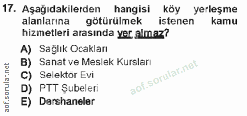 17. soru: Aşağıdakilerden hangisi köy yerleşme alanlarına götürülmek istenen kamu hizmetleri arasinda yer almaz? A) Sağlık Ocak…