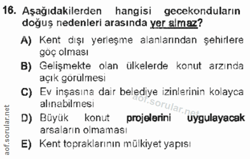16. soru: Aşağıdakilerden hangisi gecekonduların doğuş nedenleri arasında yer almaz? A) Kent dışı yerleşme alanlarından şehirle…