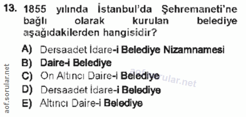 13. soru: 1855 yılında İstanbul'da Şehremaneti'ne bağlı olarak kurulan belediye aşağıdakilerden hangisidir? A) Dersaadet Idare-…