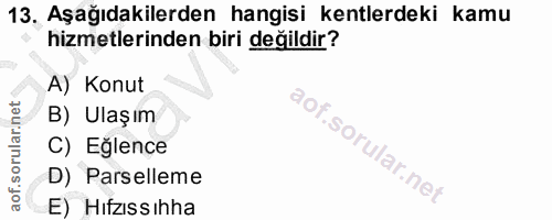 13. soru: Aşağıdakilerden hangisi kentlerdeki kamu hizmetlerinden biri değildir? A) Konut B) Ulaşım C) Eğlence D) Parselleme E)…