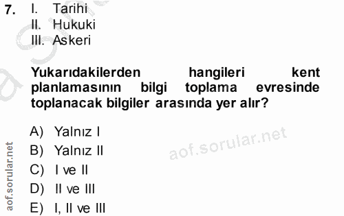 7. soru: I. Tarihi Il. Hukuki IlI. Askeri Yukarıdakilerden hangileri kent planlamasinın bilgi toplama evresinde toplanacak bil…