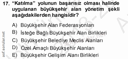 17. soru: "Katılma" yolunun başarısız olması halinde uygulanan büyükşehir alan yönetim şekli aşağıdakilerden hangisidir? A) Büy…