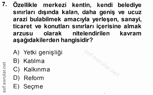 7. soru: Özellikle merkezi kentin, kendi belediye Sınırları dışında kalan, daha geniş ve ucuz arazi bulabilmek amacıyla yerleş…