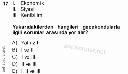 17. soru: l. Ekonomik II. Siyası III. Kentbilim Yukarıdakilerden hangileri gecekondularla ilgili sorunlar arasında yer alır? A)…