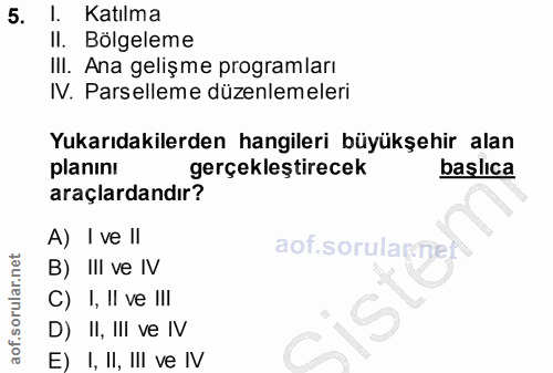 5. soru: l. Katılma II. Bölgeleme IlI. Ana gelişme programları IV. Parselleme düzenlemeleri Yukarıdakilerden hangileri büyükşe…