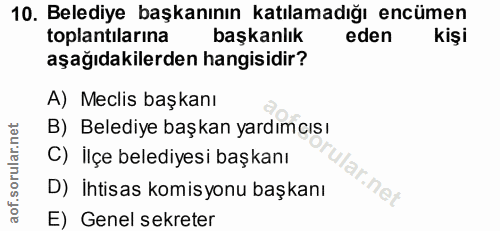 10. soru: Belediye başkanının katılamadığı encümen toplantılarına başkanlık eden kişi aşağıdakilerden hangisidir? A) Meclis baş…