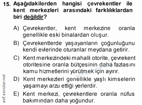 15. soru: Aşağıdakilerden hangisi çevrekentler ile kent merkezleri arasındaki farklılıklardan biri değildir? A) Çevrekentler, k…