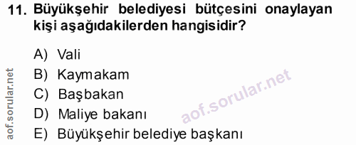 11. soru: Büyükşehir belediyesi bütçesini onaylayan kişi aşağıdakilerden hangisidir? A) Vali B) Kaymakam C) Başbakan D) Maliye…
