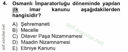 4. soru: Osmanlı Imparatorluğu döneminde yapılan ilk imar kanunu aşağıdakilerden hangisidir? A) Şehremaneti aof.so. C) Dilaver…