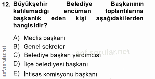 12. soru: Büyükşehir Belediye Başkanının Katılamadığı encümen toplantılarına başkanlık eden kişi aşağıdakilerden hangisidir? A)…