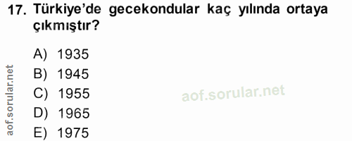 17. soru: Türkiye'de gecekondular kaç yılında ortaya çıkmıştır? A) 1935 rular.n B) 1945 C) 1955 D) 1965 aof. E) 1975