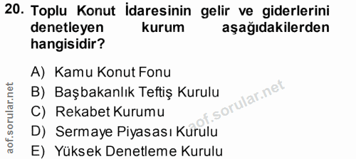 20. soru: Toplu Konut İdaresinin gelir ve giderlerini denetleyen kurum aşağıdakilerden hangisidir? A) Kamu Konut Fonu B) Başbak…
