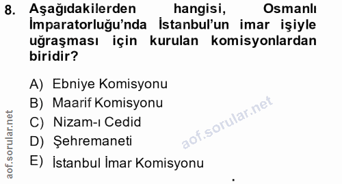 8. soru: Aşağıdakilerden hangisi, Osmanlı İmparatorluğu'nda istanbul'un imar işiyle uğraşması için kurulan komisyonlardan biri…