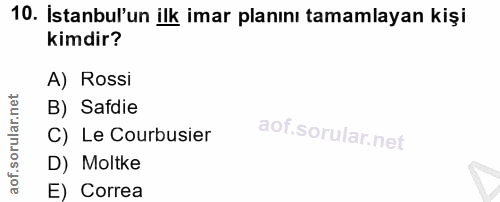 10. soru: İstanbul'un ilk imar planını tamamlayan kişi kimdir? A) Rossi B) Safdie C) Le Courbusier D) Moltke E) Correa
