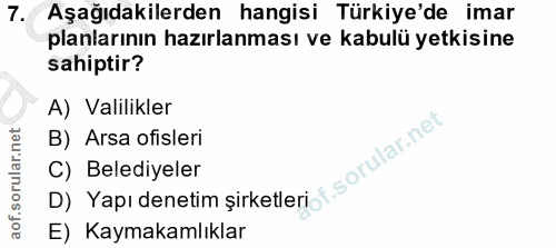 7. soru: Aşağıdakilerden hangisi Türkiye'de imar planlarının hazırlanması ve kabulü yetkisine sahiptir? A) Valilikler B) Arsa…