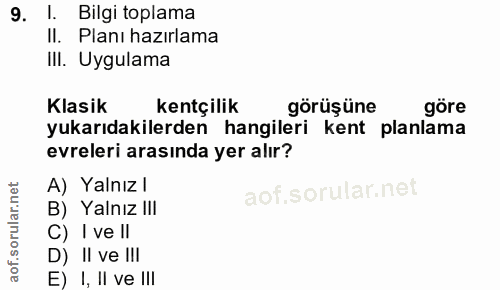 9. soru: I. Bilgi toplama Il. Planı hazırlama IlI. Uygulama Klasik kentçilik görüşüne göre yukarıdakilerden hangileri kent pla…