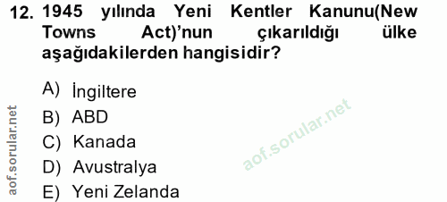 12. soru: 1945 yılında Yeni Kentler Kanunu(New Towns Act)'nun çıkarıldığı ülke aşağıdakilerden hangisidir? A) ingiltere B) ABD…