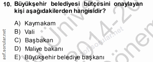 10. soru: Büyükşehir belediyesi bütçesini onaylayan kişi aşağıdakilerden hangisidir? A) Kaymakam B) Vali C) Başbakan D) Maliye…