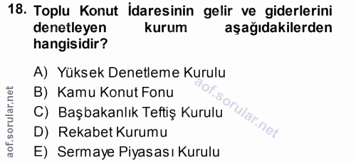 18. soru: Toplu Konut İdaresinin gelir ve giderlerini denetleyen kurum aşağıdakilerden hangisidir? A) Yüksek Denetleme Kurulu B…