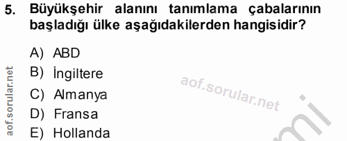 5. soru: Büyükşehir alanını tanımlama çabalarının başladığı ülke aşağıdakilerden hangisidir? A) ABD B) ingiltere C) Almanya D)…