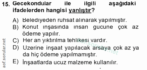 15. soru: Gecekondular ile ilgili aşağıdaki ifadelerden hangisi yanlıştır? A) Beledıyeden ruhsat alınarak yapılmıştır. B) Konut…