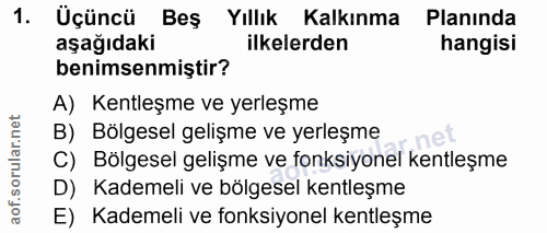 1. soru: Üçüncü Beş Yıllık : Kalkınma Planinda aşağıdaki ilkelerden hangisi benimsenmiştir? A) Kentleşme ve yerleşme B) Bölges…