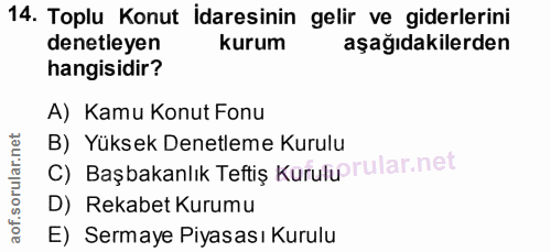 14. soru: Toplu Konut İdaresinin gelir ve giderlerini denetleyen kurum aşağıdakilerden hangisidir? A) Kamu Konut Fonu B) Yüksek…