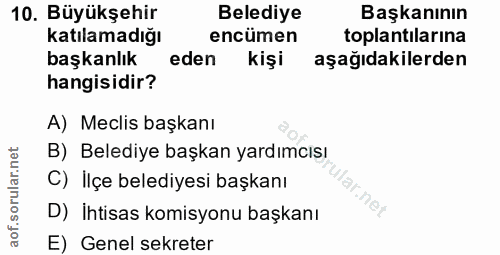 10. soru: Büyükşehir Belediye Başkanının Katılamadığı encümen toplantilarına başkanlık eden kişi aşağıdakilerden hangisidir? A)…