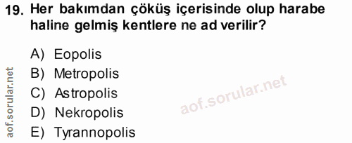 19. soru: Her bakımdan çöküş içerisinde olup harabe haline gelmiş kentlere ne ad verilir? A) Eopolis B) Metropolis C) Astropoli…