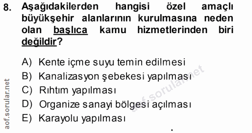 8. soru: Aşağıdakilerden hangisı özel amaçlı büyükşehir alanlarının kurulmasına neden olan başlıca kamu hizmetlerinden biri de…