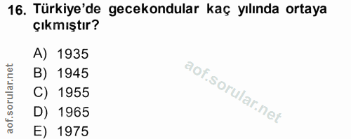 16. soru: Türkiye'de gecekondular kaç yılında ortaya çıkmıştır? A) 1935 B) 1945 C) 1955 D) 1965 aof. E) 1975