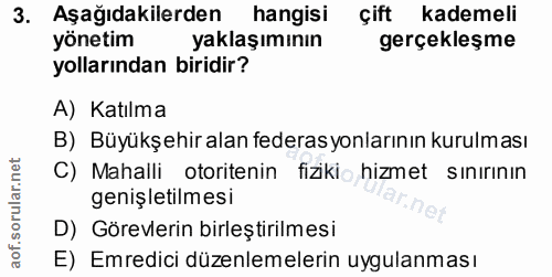 3. soru: Aşağıdakilerden hangisi çift kademeli yönetim yaklaşımının gerçekleşme yollarından biridir? A) Katılma B) Büyükşehir…