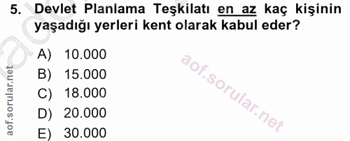 5. soru: Devlet Planlama Teşkilatı en az kaç kişinin yaşadığı yerleri kent olarak kabul eder? A) 10.000 B) 15.000 C) 18.000 D)…