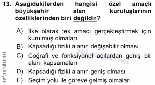 13. soru: Aşağıdakilerden hangisi özel amaçlı büyükşehir alan kuruluşlarının özelliklerinden biri değildir? A) İlke olarak tek…