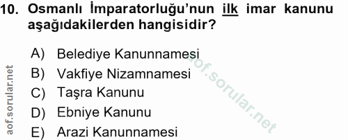 10. soru: Osmanlı İmparatorluğu'nun ilk imar kanunu aşağıdakilerden hangisidir? A) Belediye Kanunnamesi B) Vakfiye Nizamnamesi…