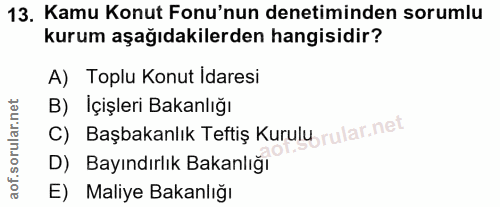 13. soru: Kamu Konut Fonu'nun denetiminden sorumlu kurum aşağıdakilerden hangisidir? A) Toplu Konut Idaresi B) İçişleri Bakanlı…